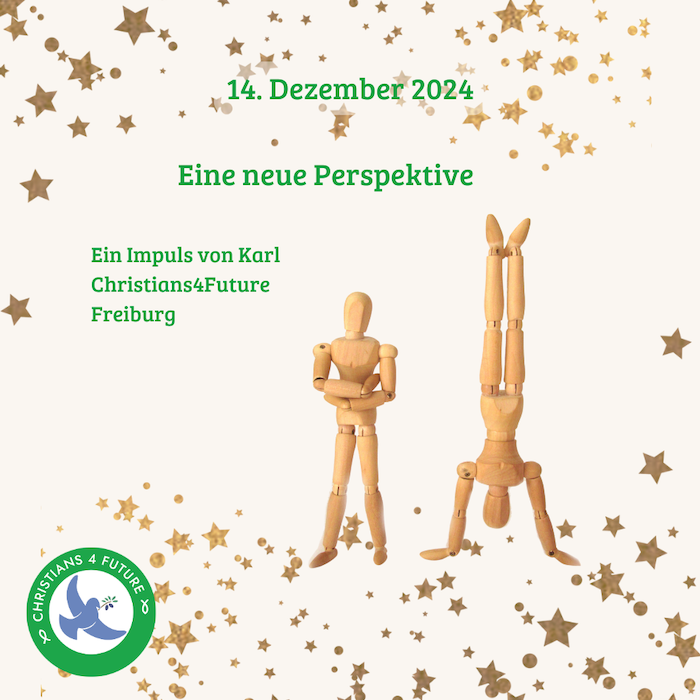 Zwei Künstlerpuppen. Eine steht mit vor der Brust verschränkten Armen da, die andere macht einen Handstand.
Goldene Sterne.
Text: "14. Dezember 2024. Eine neue Perspektive. Ein Impuls von Karl, Christians 4 Future Freiburg."
Unten links das Logo der Christians for Future.