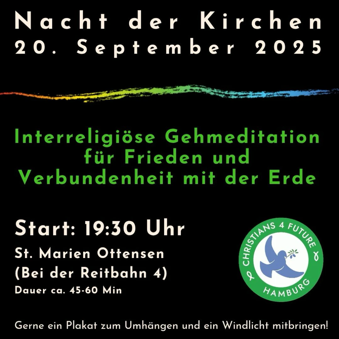 Das Bild zeigt auf schwarzem Grund eine Regenbogen-Welle vom linken zum rechten Bildrand. Text: Nacht der Kirchen, 20. September 2025. Interreligiöse Gehmeditation für Frieden und Verbundenheit mit der Erde. Start: 19:30 Uhr. St. Marien in Ottensen. Bei der Reitbahn 4,. Dauer ca. 45 bis 60 Minuten. Gerne ein Plakat zum Umhängen und ein Windlicht mitbringen!