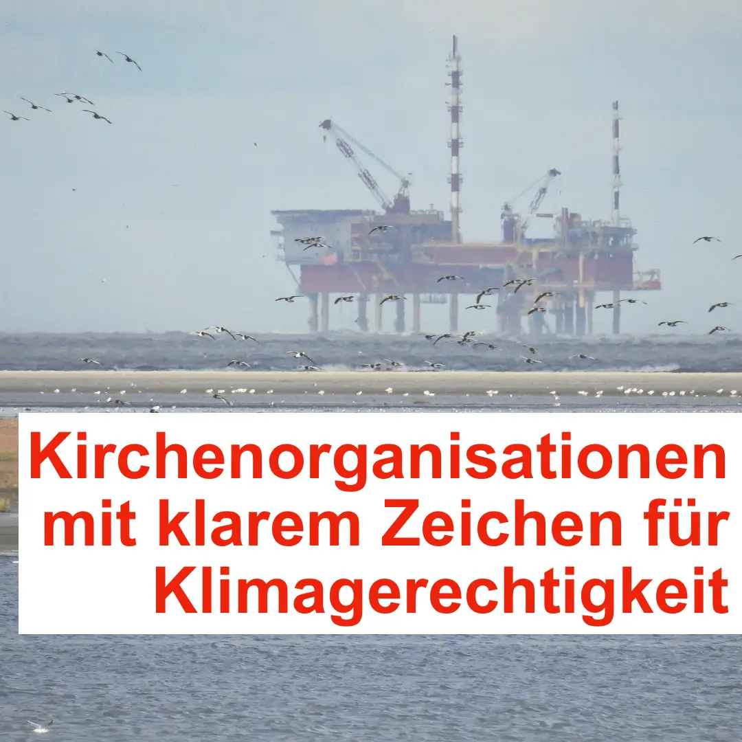 Das Bild zeigt eine Bohrinsel, die in Küstennähe im Meer steht. Text: "Kirchenorganisationen mit klarem Zeichen für Klimagerechtigkeit".