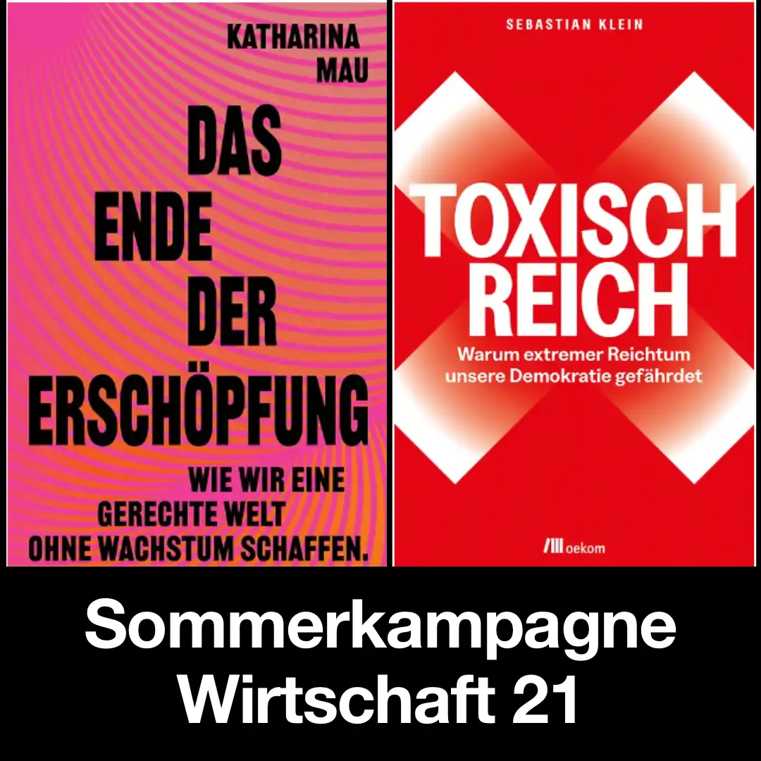 Das Bild zeigt die beiden Buch-Cover der Bücher "Das Ende der Erschöpfung" und "Toxisch Reich". Zusätzlicher Text: "Sommerkampagne Wirtschaft 21".